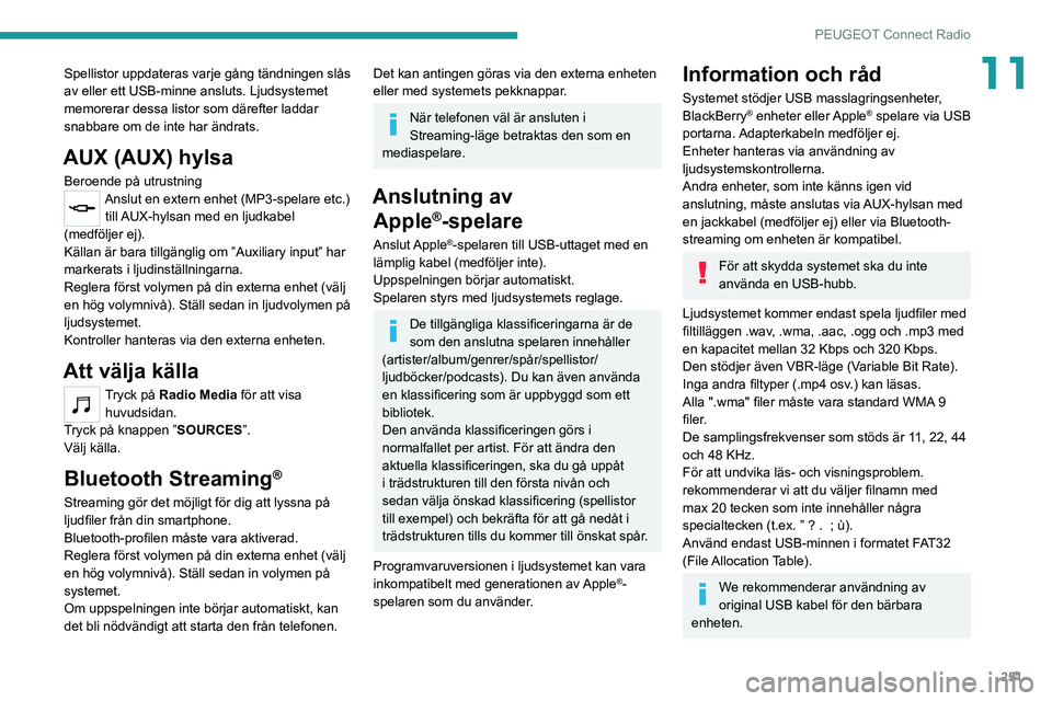 PEUGEOT EXPERT 2021  Bruksanvisningar (in Swedish) 251
PEUGEOT Connect Radio
11Spellistor uppdateras varje gång tändningen slås 
av eller ett USB-minne ansluts. Ljudsystemet 
memorerar dessa listor som därefter laddar 
snabbare om de inte har änd
