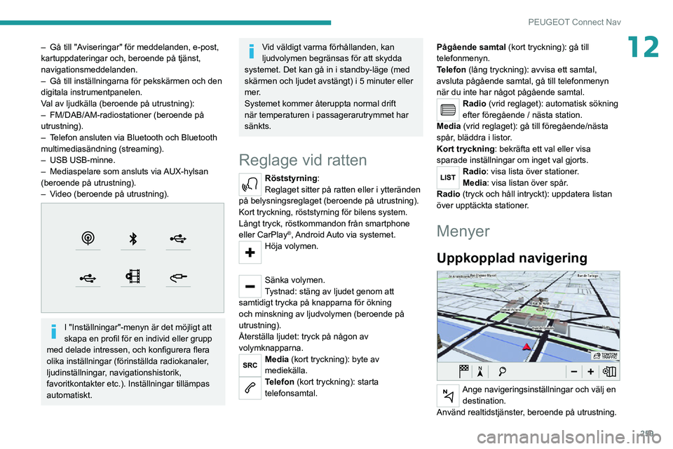 PEUGEOT EXPERT 2021  Bruksanvisningar (in Swedish) 259
PEUGEOT Connect Nav
12– Gå till "Aviseringar" för meddelanden, e-post, kartuppdateringar och, beroende på tjänst, 
navigationsmeddelanden.
– Gå till inställningarna för pekskär