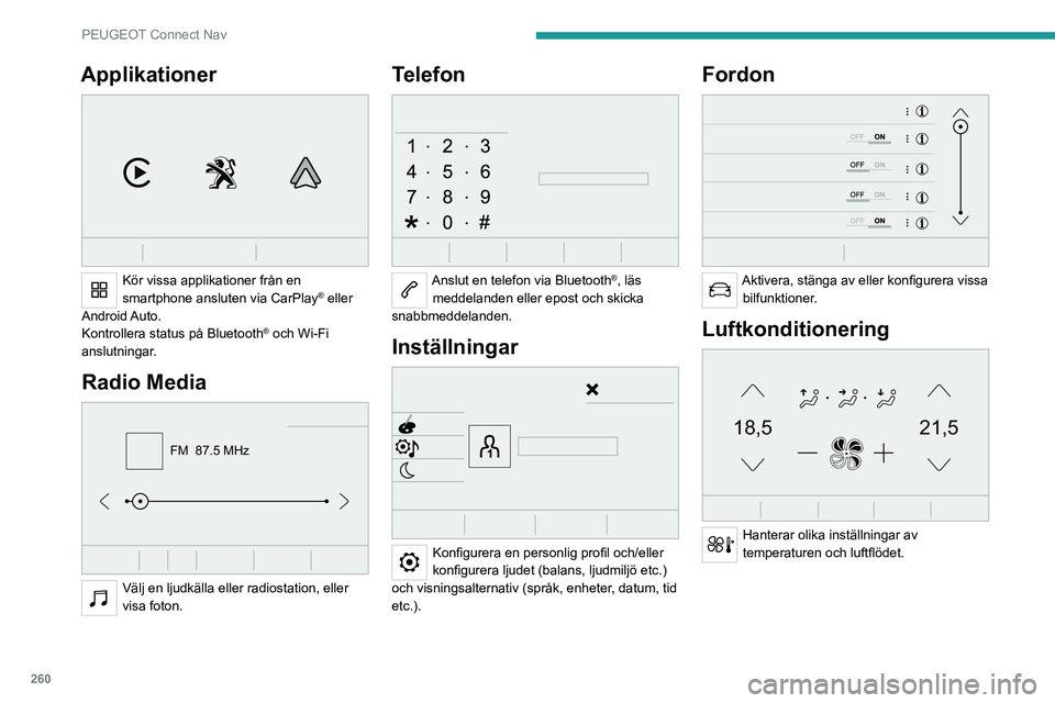 PEUGEOT EXPERT 2021 Bruksanvisningar (in Swedish) 260
PEUGEOT Connect Nav
Applikationer
Kör vissa applikationer från en
smartphone ansluten via CarPlay® eller
Android Auto.
Kontrollera status på Bluetooth
® och Wi-Fi
anslutningar.
Radio Me PEUGEOT EXPERT 2021 Bruksanvisningar (in Swedish) 260
PEUGEOT Connect Nav
Applikationer
Kör vissa applikationer från en
smartphone ansluten via CarPlay® eller
Android Auto.
Kontrollera status på Bluetooth
® och Wi-Fi
anslutningar.
Radio Me