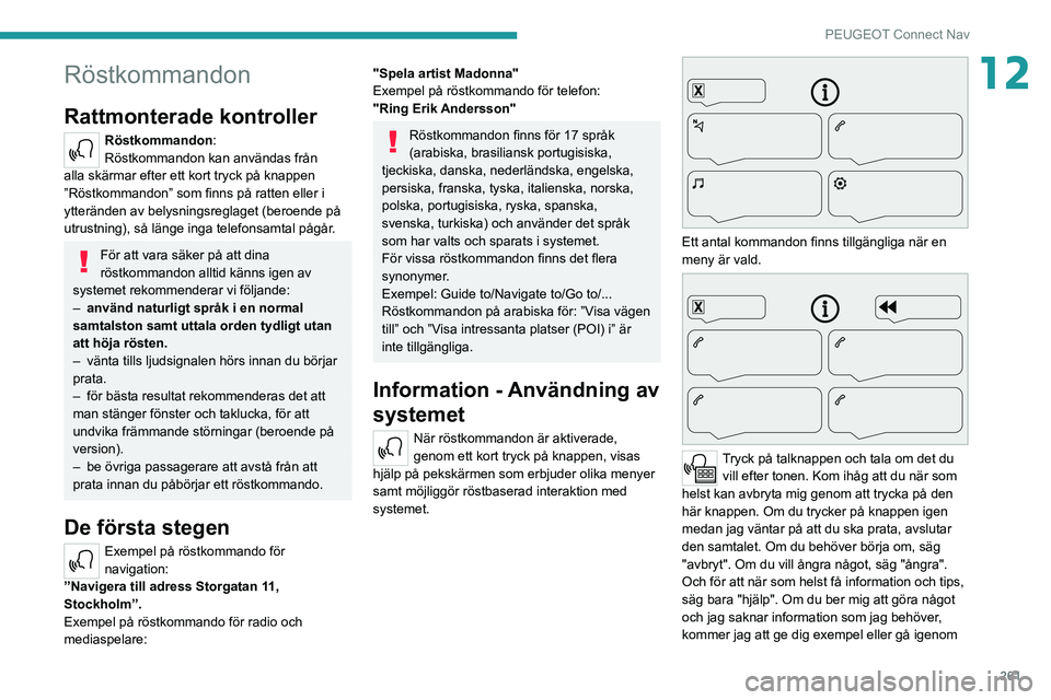 PEUGEOT EXPERT 2021 Bruksanvisningar (in Swedish) 261
PEUGEOT Connect Nav
12Röstkommandon
Rattmonterade kontroller
Röstkommandon:
Röstkommandon kan användas från
alla skärmar efter ett kort tryck på knappen
”Röstkommandon” som finns p PEUGEOT EXPERT 2021 Bruksanvisningar (in Swedish) 261
PEUGEOT Connect Nav
12Röstkommandon
Rattmonterade kontroller
Röstkommandon:
Röstkommandon kan användas från
alla skärmar efter ett kort tryck på knappen
”Röstkommandon” som finns p
