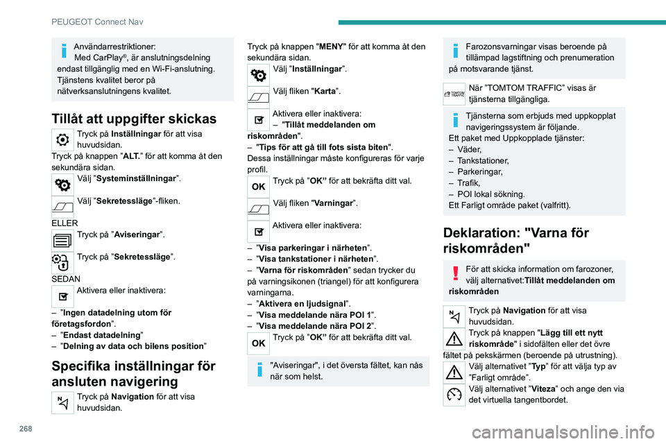 PEUGEOT EXPERT 2021 Bruksanvisningar (in Swedish) 268
PEUGEOT Connect Nav
Användarrestriktioner:Med CarPlay®, är anslutningsdelning
endast tillgänglig med en Wi-Fi-anslutning.
Tjänstens kvalitet beror på
nätverksanslutningens kvalitet.
Till PEUGEOT EXPERT 2021 Bruksanvisningar (in Swedish) 268
PEUGEOT Connect Nav
Användarrestriktioner:Med CarPlay®, är anslutningsdelning
endast tillgänglig med en Wi-Fi-anslutning.
Tjänstens kvalitet beror på
nätverksanslutningens kvalitet.
Till