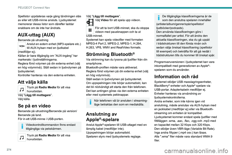 PEUGEOT EXPERT 2021  Bruksanvisningar (in Swedish) 274
PEUGEOT Connect Nav
Spellistor uppdateras varje gång tändningen slås 
av eller ett USB-minne ansluts. Ljudsystemet 
memorerar dessa listor som därefter laddar 
snabbare om de inte har ändrats