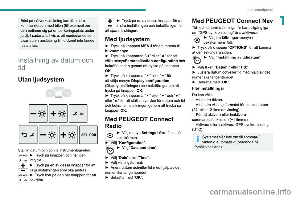 PEUGEOT EXPERT 2021 Bruksanvisningar (in Swedish) 27
Instrumentpanel
1Brist på nätverkstäckning kan förhindra
kommunikation med bilen (till exempel om
den befinner sig på en parkeringsplats under
jord). I sådana fall visas ett meddelande som PEUGEOT EXPERT 2021 Bruksanvisningar (in Swedish) 27
Instrumentpanel
1Brist på nätverkstäckning kan förhindra
kommunikation med bilen (till exempel om
den befinner sig på en parkeringsplats under
jord). I sådana fall visas ett meddelande som