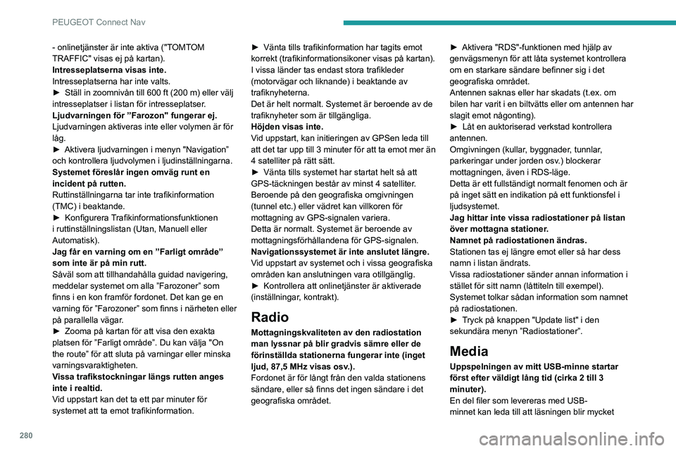 PEUGEOT EXPERT 2021 Bruksanvisningar (in Swedish) 280
PEUGEOT Connect Nav
- onlinetjänster är inte aktiva ("TOMTOM
TRAFFIC" visas ej på kartan).
Intresseplatserna visas inte.
Intresseplatserna har inte valts.
► Ställ in zoomnivån till PEUGEOT EXPERT 2021 Bruksanvisningar (in Swedish) 280
PEUGEOT Connect Nav
- onlinetjänster är inte aktiva ("TOMTOM
TRAFFIC" visas ej på kartan).
Intresseplatserna visas inte.
Intresseplatserna har inte valts.
► Ställ in zoomnivån till