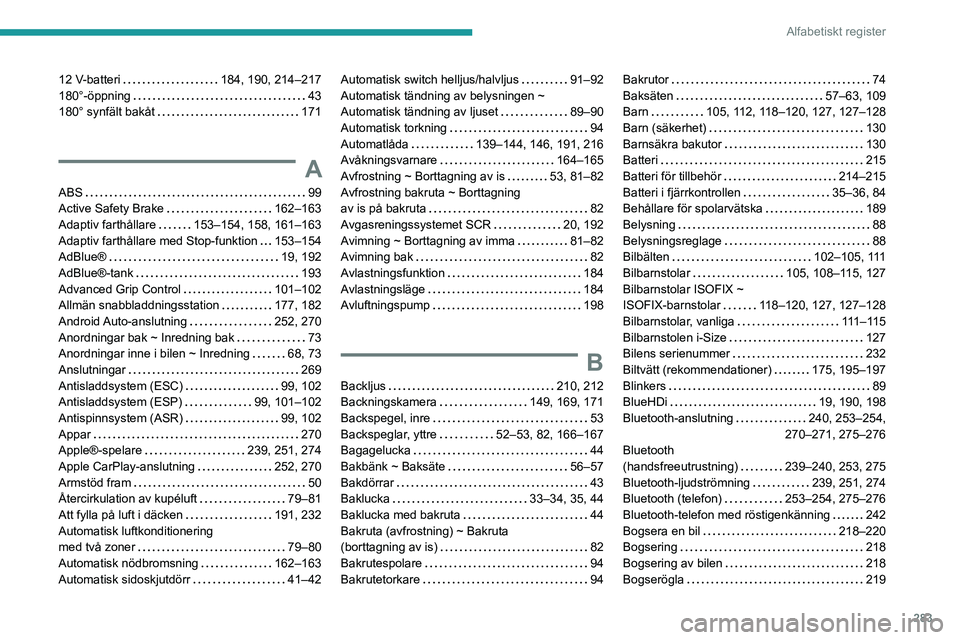 PEUGEOT EXPERT 2021 Bruksanvisningar (in Swedish) 283
Alfabetiskt register
12 V-batteri 184, 190, 214–217180°-öppning 43180° synfält bakåt 171
A
ABS 99Active Safety Brake 162–163
Adaptiv farthållare 153–154, 158, 161–163Adap PEUGEOT EXPERT 2021 Bruksanvisningar (in Swedish) 283
Alfabetiskt register
12 V-batteri 184, 190, 214–217180°-öppning 43180° synfält bakåt 171
A
ABS 99Active Safety Brake 162–163
Adaptiv farthållare 153–154, 158, 161–163Adap