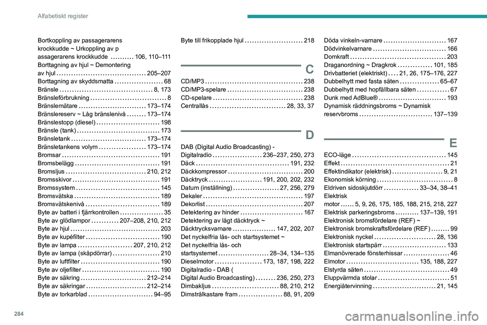 PEUGEOT EXPERT 2021 Bruksanvisningar (in Swedish) 284
Alfabetiskt register
Bortkoppling av passagerarens
krockkudde ~ Urkoppling av p
assagerarens krockkudde 106, 110–111Borttagning av hjul ~ Demontering av hjul 205–207Borttagning av s PEUGEOT EXPERT 2021 Bruksanvisningar (in Swedish) 284
Alfabetiskt register
Bortkoppling av passagerarens
krockkudde ~ Urkoppling av p
assagerarens krockkudde 106, 110–111Borttagning av hjul ~ Demontering av hjul 205–207Borttagning av s