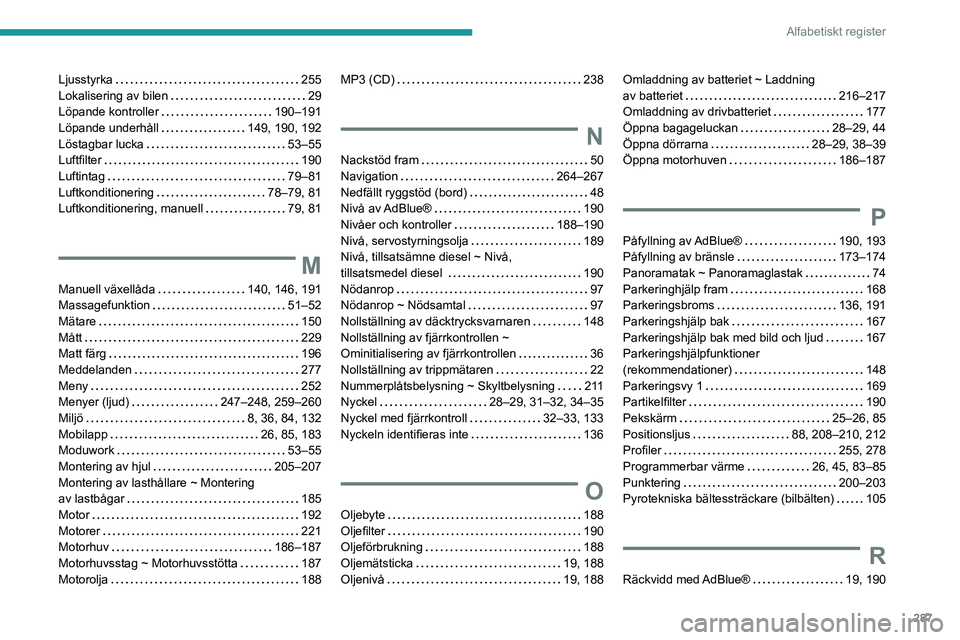 PEUGEOT EXPERT 2021 Bruksanvisningar (in Swedish) 287
Alfabetiskt register
Ljusstyrka 255Lokalisering av bilen 29Löpande kontroller 190–191Löpande underhåll 149, 190, 192Löstagbar lucka 53–55Luftfilter 190Luftintag 79–81Luftko PEUGEOT EXPERT 2021 Bruksanvisningar (in Swedish) 287
Alfabetiskt register
Ljusstyrka 255Lokalisering av bilen 29Löpande kontroller 190–191Löpande underhåll 149, 190, 192Löstagbar lucka 53–55Luftfilter 190Luftintag 79–81Luftko
