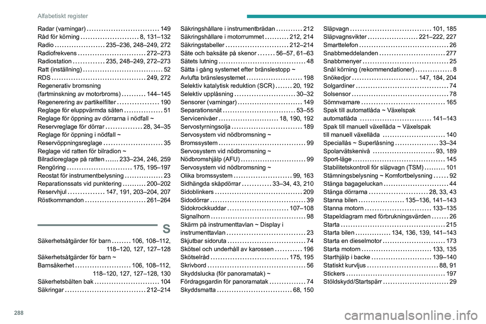 PEUGEOT EXPERT 2021 Bruksanvisningar (in Swedish) 288
Alfabetiskt register
Radar (varningar) 149Råd för körning 8, 131–132Radio 235–236, 248–249, 272Radiofrekvens 272–273Radiostation 235, 248–249, 272–273Ratt (inställning) PEUGEOT EXPERT 2021 Bruksanvisningar (in Swedish) 288
Alfabetiskt register
Radar (varningar) 149Råd för körning 8, 131–132Radio 235–236, 248–249, 272Radiofrekvens 272–273Radiostation 235, 248–249, 272–273Ratt (inställning)