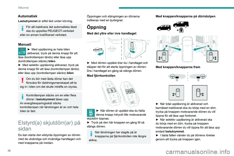 PEUGEOT EXPERT 2021 Bruksanvisningar (in Swedish) 38
Åtkomst
Stänger
Med det yttre handtaget
► Dra lätt i handtaget och släpp det sedan för att aktivera stängningen av dörren. Dra i
handtaget en gång till så öppnas dörren.
Med fjärr PEUGEOT EXPERT 2021 Bruksanvisningar (in Swedish) 38
Åtkomst
Stänger
Med det yttre handtaget
► Dra lätt i handtaget och släpp det sedan för att aktivera stängningen av dörren. Dra i
handtaget en gång till så öppnas dörren.
Med fjärr