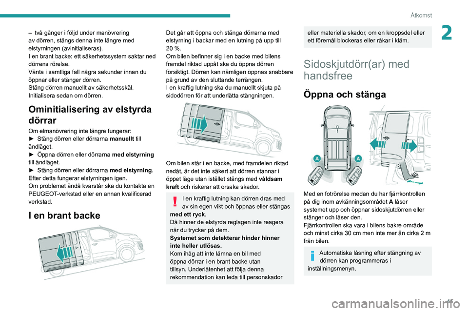 PEUGEOT EXPERT 2021 Bruksanvisningar (in Swedish) 41
Åtkomst
2– två gånger i följd under manövrering av dörren, stängs denna inte längre med
elstyrningen (avinitialiseras).
I en brant backe: ett säkerhetssystem saktar ned
dörrens rörel PEUGEOT EXPERT 2021 Bruksanvisningar (in Swedish) 41
Åtkomst
2– två gånger i följd under manövrering av dörren, stängs denna inte längre med
elstyrningen (avinitialiseras).
I en brant backe: ett säkerhetssystem saktar ned
dörrens rörel