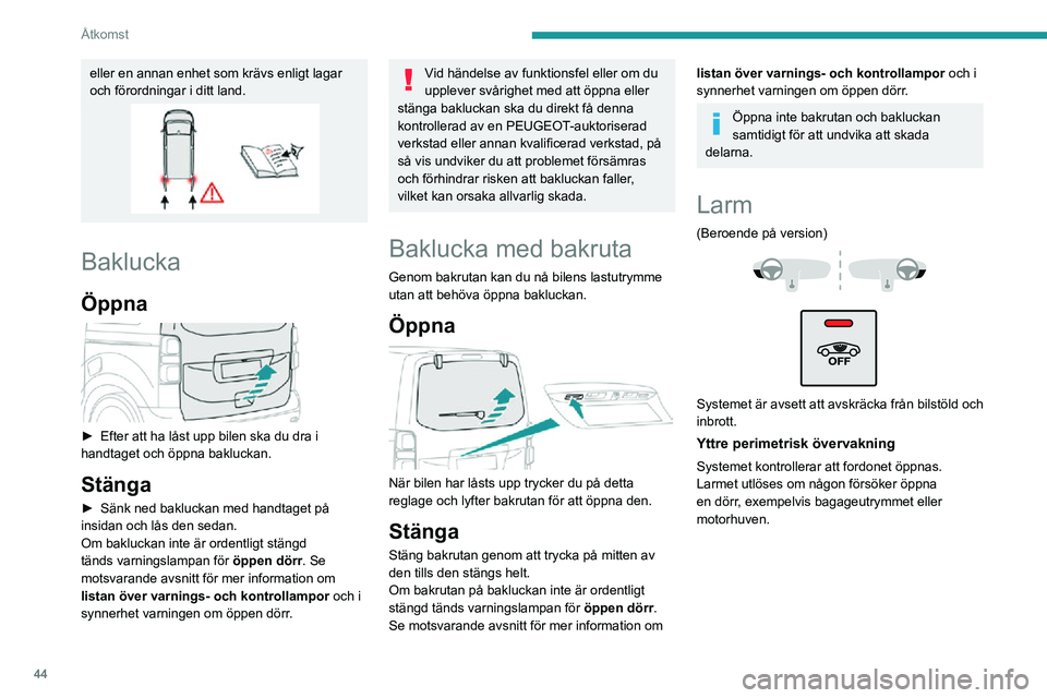 PEUGEOT EXPERT 2021 Bruksanvisningar (in Swedish) 44
Åtkomst
Rörelselarm
Systemet kontrollerar endast volymvariation i förarhytten.
Larmet utlöses om någon
krossar en ruta eller tar sig in i
bilens förarhytt, dock inte om
någon tar sig in PEUGEOT EXPERT 2021 Bruksanvisningar (in Swedish) 44
Åtkomst
Rörelselarm
Systemet kontrollerar endast volymvariation i förarhytten.
Larmet utlöses om någon
krossar en ruta eller tar sig in i
bilens förarhytt, dock inte om
någon tar sig in