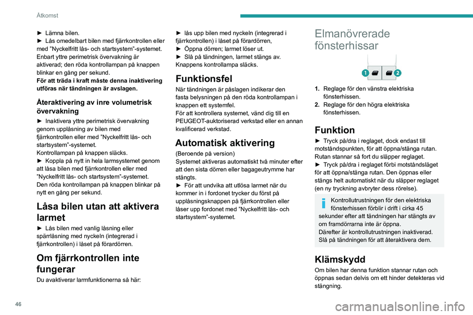 PEUGEOT EXPERT 2021 Bruksanvisningar (in Swedish) 46
Åtkomst
Om fönstret öppnas olägligt vid stängning, tryck på reglaget ända tills rutan öppnas helt. Dra
sedan inom 4 sekunder i reglaget tills rutan
stängs.
Klämskyddet fungerar inte med PEUGEOT EXPERT 2021 Bruksanvisningar (in Swedish) 46
Åtkomst
Om fönstret öppnas olägligt vid stängning, tryck på reglaget ända tills rutan öppnas helt. Dra
sedan inom 4 sekunder i reglaget tills rutan
stängs.
Klämskyddet fungerar inte med