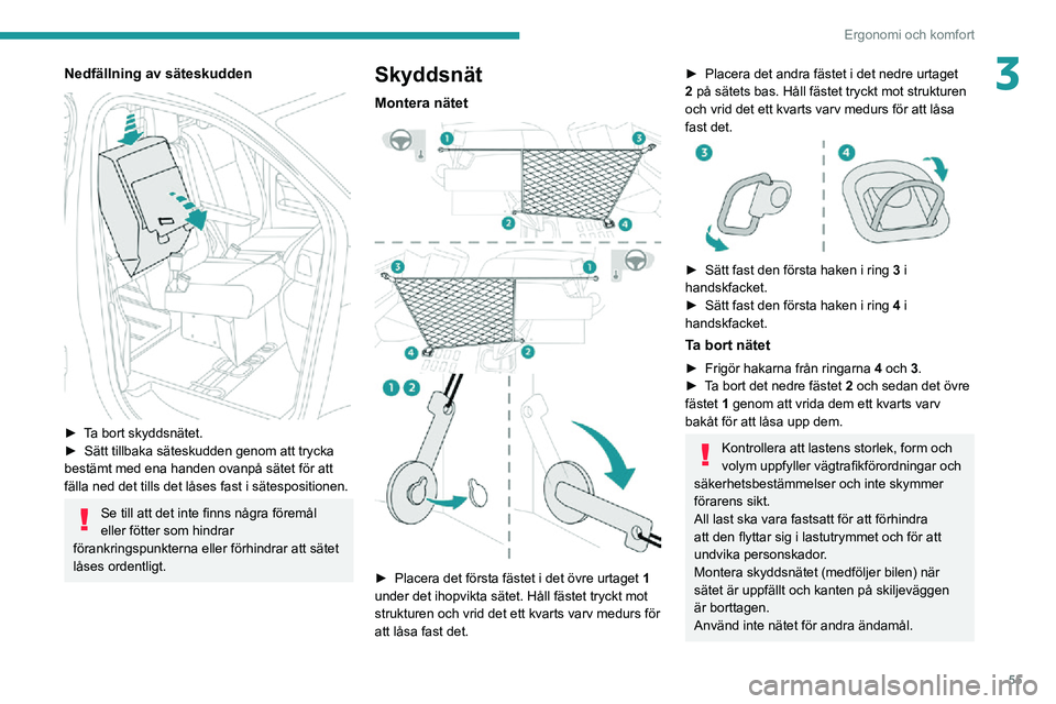 PEUGEOT EXPERT 2021 Bruksanvisningar (in Swedish) 55
Ergonomi och komfort
3Nedfällning av säteskudden
► Ta bort skyddsnätet.► Sätt tillbaka säteskudden genom att trycka bestämt med ena handen ovanpå sätet för att
fälla ned det tills PEUGEOT EXPERT 2021 Bruksanvisningar (in Swedish) 55
Ergonomi och komfort
3Nedfällning av säteskudden
► Ta bort skyddsnätet.► Sätt tillbaka säteskudden genom att trycka bestämt med ena handen ovanpå sätet för att
fälla ned det tills