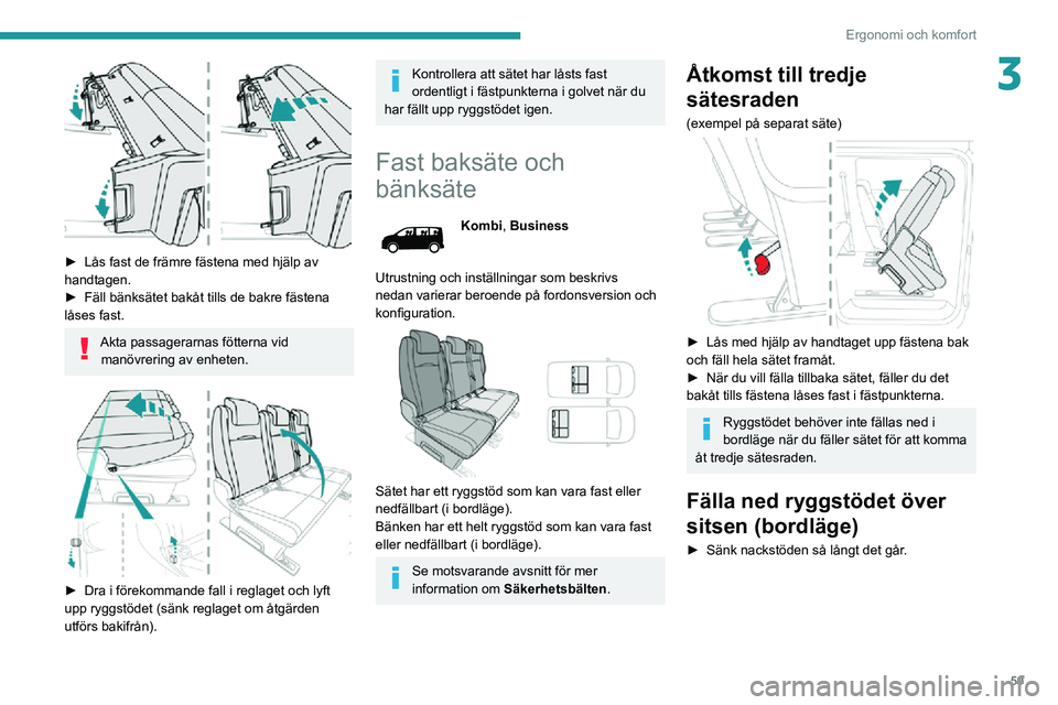 PEUGEOT EXPERT 2021 Bruksanvisningar (in Swedish) 59
Ergonomi och komfort
3
► Lås fast de främre fästena med hjälp av handtagen.► Fäll bänksätet bakåt tills de bakre fästena låses fast.
Akta passagerarnas fötterna vid manövrering av PEUGEOT EXPERT 2021 Bruksanvisningar (in Swedish) 59
Ergonomi och komfort
3
► Lås fast de främre fästena med hjälp av handtagen.► Fäll bänksätet bakåt tills de bakre fästena låses fast.
Akta passagerarnas fötterna vid manövrering av