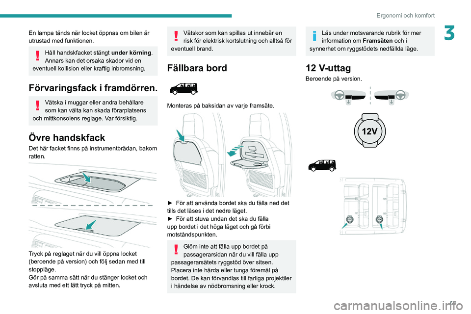 PEUGEOT EXPERT 2021 Bruksanvisningar (in Swedish) 69
Ergonomi och komfort
3En lampa tänds när locket öppnas om bilen är
utrustad med funktionen.
Håll handskfacket stängt under körning.
Annars kan det orsaka skador vid en
eventuell kollision PEUGEOT EXPERT 2021 Bruksanvisningar (in Swedish) 69
Ergonomi och komfort
3En lampa tänds när locket öppnas om bilen är
utrustad med funktionen.
Håll handskfacket stängt under körning.
Annars kan det orsaka skador vid en
eventuell kollision
