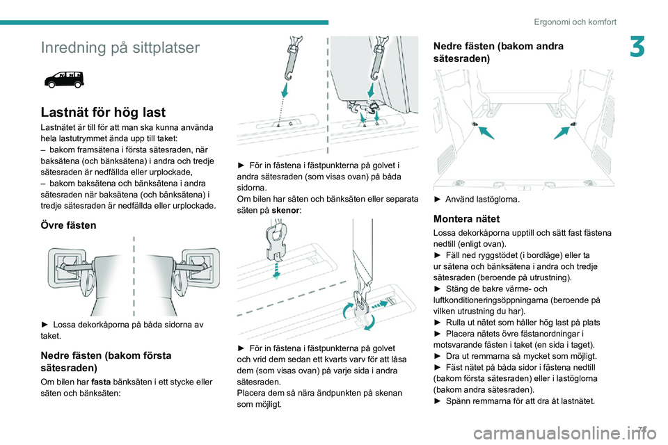 PEUGEOT EXPERT 2021 Bruksanvisningar (in Swedish) 73
Ergonomi och komfort
3Inredning på sittplatser
Lastnät för hög last
Lastnätet är till för att man ska kunna använda
hela lastutrymmet ända upp till taket:
– bakom framsätena i förs PEUGEOT EXPERT 2021 Bruksanvisningar (in Swedish) 73
Ergonomi och komfort
3Inredning på sittplatser
Lastnät för hög last
Lastnätet är till för att man ska kunna använda
hela lastutrymmet ända upp till taket:
– bakom framsätena i förs