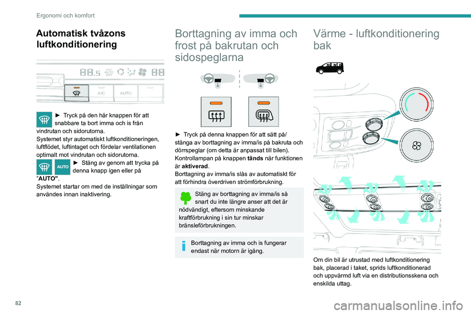 PEUGEOT EXPERT 2021 Bruksanvisningar (in Swedish) 82
Ergonomi och komfort
Automatisk tvåzons luftkonditionering
► Tryck på den här knappen för att snabbare ta bort imma och is från
vindrutan och sidorutorna.
Systemet styr automatiskt luft PEUGEOT EXPERT 2021 Bruksanvisningar (in Swedish) 82
Ergonomi och komfort
Automatisk tvåzons luftkonditionering
► Tryck på den här knappen för att snabbare ta bort imma och is från
vindrutan och sidorutorna.
Systemet styr automatiskt luft