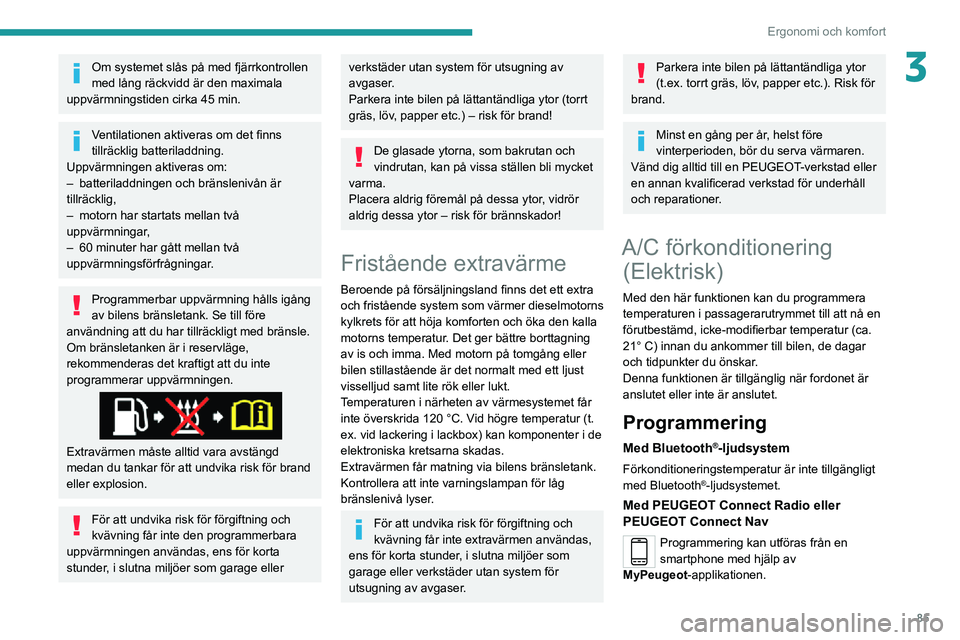 PEUGEOT EXPERT 2021 Bruksanvisningar (in Swedish) 85
Ergonomi och komfort
3Om systemet slås på med fjärrkontrollen
med lång räckvidd är den maximala
uppvärmningstiden cirka 45 min.
Ventilationen aktiveras om det finns
tillräcklig batterila PEUGEOT EXPERT 2021 Bruksanvisningar (in Swedish) 85
Ergonomi och komfort
3Om systemet slås på med fjärrkontrollen
med lång räckvidd är den maximala
uppvärmningstiden cirka 45 min.
Ventilationen aktiveras om det finns
tillräcklig batterila