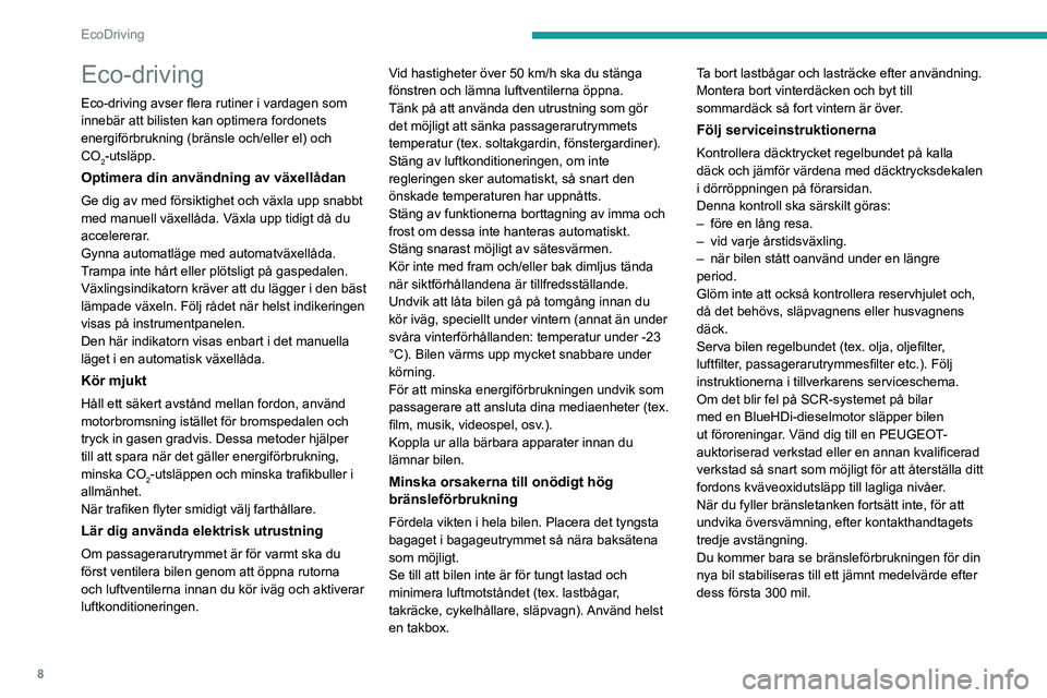 PEUGEOT EXPERT 2021  Bruksanvisningar (in Swedish) 8
EcoDriving
Eco-driving
Eco-driving avser flera rutiner i vardagen som 
innebär att bilisten kan optimera fordonets 
energiförbrukning (bränsle och/eller el) och 
CO
2-utsläpp.
Optimera din anvä