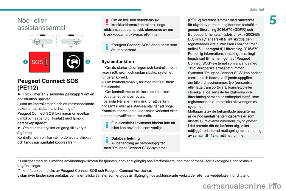 PEUGEOT EXPERT 2021 Bruksanvisningar (in Swedish) 97
Säkerhet
5Nöd- eller
assistanssamtal
Peugeot Connect SOS
(PE112)
► Tryck i mer än 2 sekunder på knapp 1 om en
nödsituation uppstår.
Ljuset av kontrollampan och ett röstmeddelande PEUGEOT EXPERT 2021 Bruksanvisningar (in Swedish) 97
Säkerhet
5Nöd- eller
assistanssamtal
Peugeot Connect SOS
(PE112)
► Tryck i mer än 2 sekunder på knapp 1 om en
nödsituation uppstår.
Ljuset av kontrollampan och ett röstmeddelande