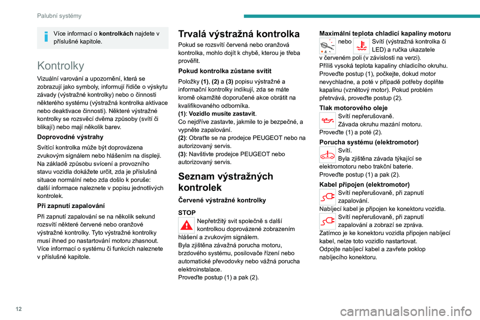 PEUGEOT EXPERT 2021 Návod na použití (in Czech) 12
Palubní systémy
Více informací o kontrolkách najdete v
příslušné kapitole.
Kontrolky
Vizuální varování a upozornění, která se zobrazují jako symboly, informují řidiče o výskyt PEUGEOT EXPERT 2021 Návod na použití (in Czech) 12
Palubní systémy
Více informací o kontrolkách najdete v
příslušné kapitole.
Kontrolky
Vizuální varování a upozornění, která se zobrazují jako symboly, informují řidiče o výskyt