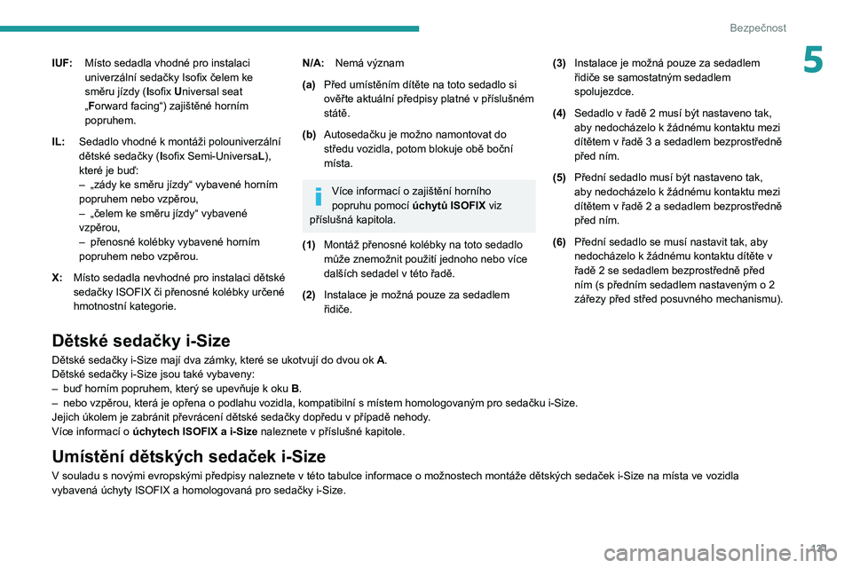 PEUGEOT EXPERT 2021  Návod na použití (in Czech) 131
Bezpečnost
5IUF:Místo sedadla vhodné pro instalaci 
univerzální sedačky Isofix čelem ke 
směru jízdy (Isofix Universal seat 
„Forward facing“) zajištěné horním 
popruhem.
IL:
Seda