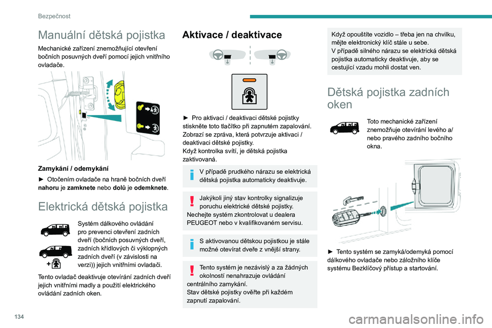 PEUGEOT EXPERT 2021  Návod na použití (in Czech) 134
Bezpečnost
Manuální dětská pojistka
Mechanické zařízení znemožňující otevření 
bočních posuvných dveří pomocí jejich vnitřního 
ovladače.
 
 
Zamykání / odemykání
► O