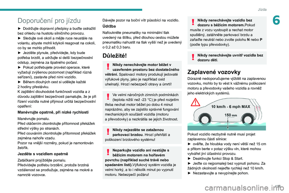 PEUGEOT EXPERT 2021  Návod na použití (in Czech) 135
Jízda
6Doporučení pro jízdu
► Dodržujte dopravní předpisy a buďte ostražití bez ohledu na hustotu silničního provozu.► Sledujte své okolí a mějte ruce neustále na volantu, abys