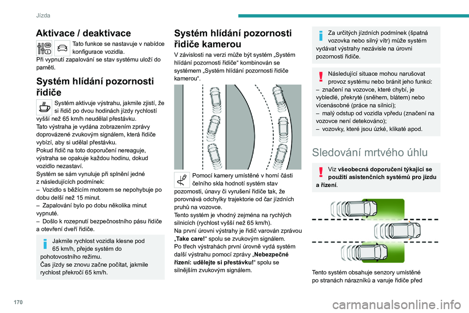 PEUGEOT EXPERT 2021  Návod na použití (in Czech) 170
Jízda
potenciálně nebezpečnou přítomností jiného vozidla (auta, kamionu, motocyklu) v oblastech slepého úhlu jeho vozidla (skryté oblasti v zorném poli řidiče). 
 
Výstrahu dává v