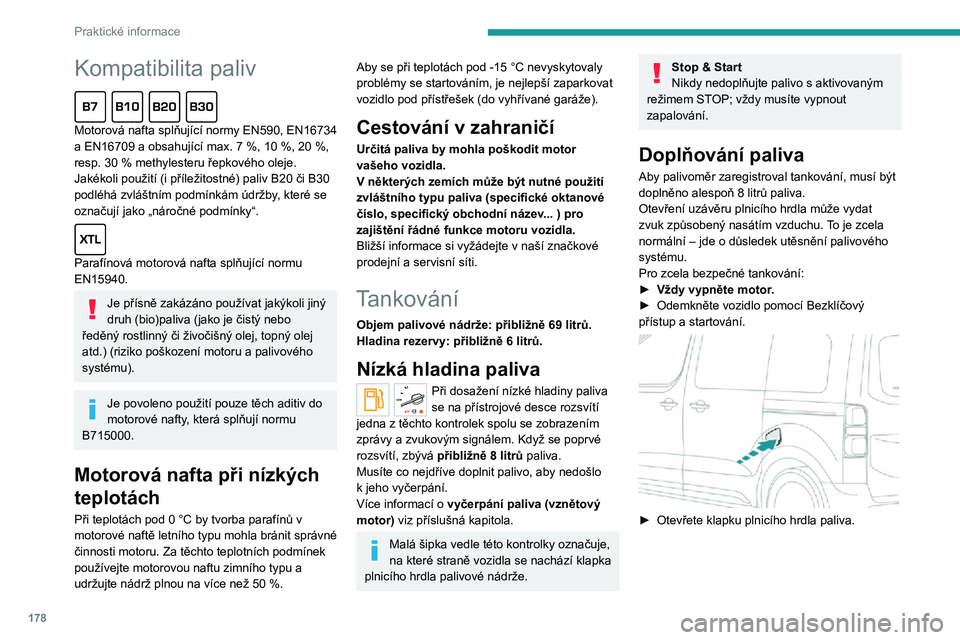PEUGEOT EXPERT 2021  Návod na použití (in Czech) 178
Praktické informace
Kompatibilita paliv  
Motorová nafta splňující normy EN590, EN16734 a EN16709 a obsahující max. 7 %, 10 %, 20 %, resp. 30 % methylesteru řepkového oleje. Jakékoli pou