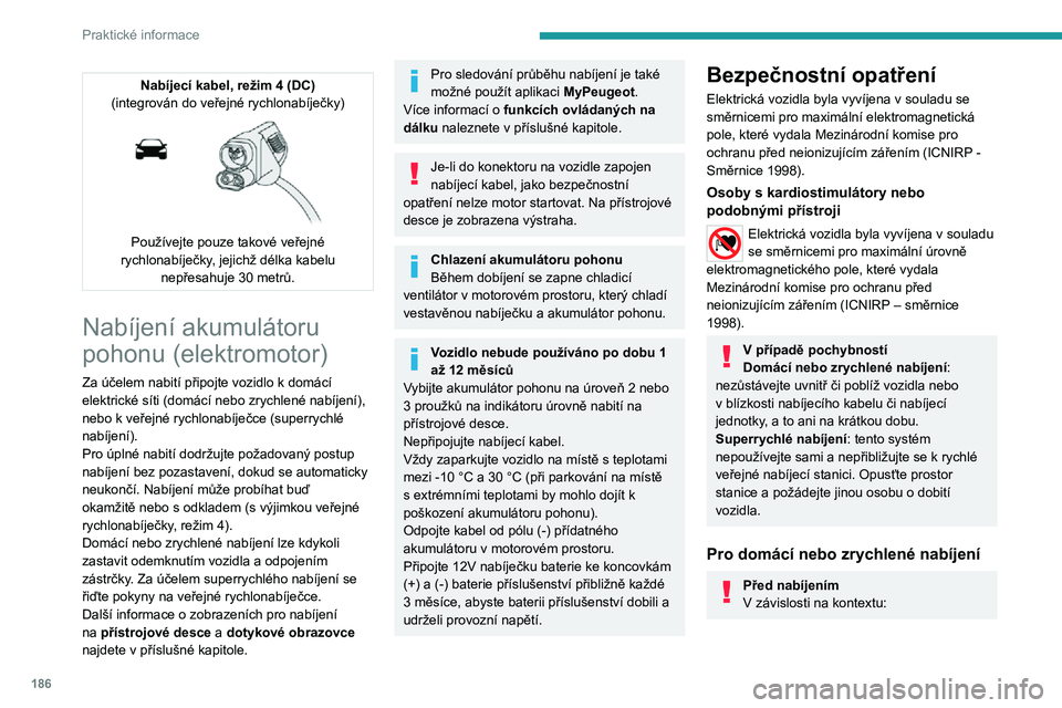 PEUGEOT EXPERT 2021  Návod na použití (in Czech) 186
Praktické informace
► Nechte revizního elektrotechnika ověřit, že použitý elektrický systém splňuje platné normy a že je kompatibilní s vozidlem.► Nechte revizního elektrotechnik