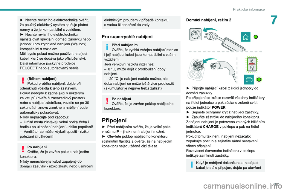 PEUGEOT EXPERT 2021  Návod na použití (in Czech) 187
Praktické informace
7► Nechte revizního elektrotechnika ověřit, že použitý elektrický systém splňuje platné normy a že je kompatibilní s vozidlem.► Nechte revizního elektrotechni