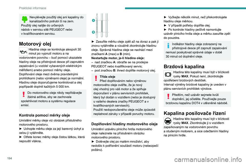 PEUGEOT EXPERT 2021  Návod na použití (in Czech) 194
Praktické informace
Chladicí kapalina motoru
(Vznětový motor)
Doplňování této kapaliny mezi dvěma pravidelnými servisními prohlídkami je 
běžné.
Kontrola a doplňování se musí pr