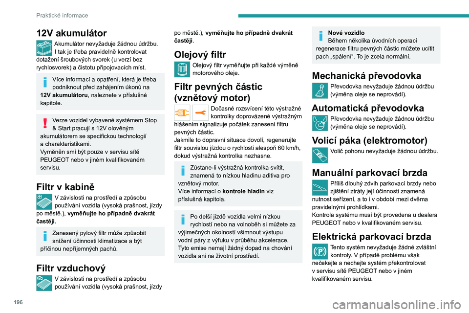 PEUGEOT EXPERT 2021  Návod na použití (in Czech) 196
Praktické informace
Více informací o elektrické parkovací 
brzdě naleznete v příslušné kapitole.
Brzdové destičky
Rychlost opotřebení brzd závisí na způsobu řízení, zejména u 