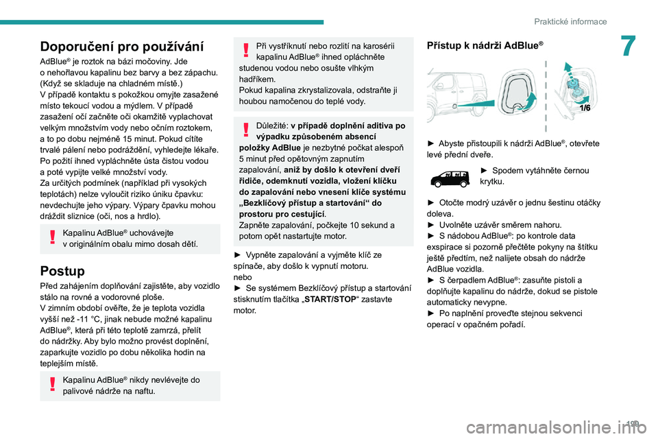 PEUGEOT EXPERT 2021  Návod na použití (in Czech) 199
Praktické informace
7Doporučení pro používání
AdBlue® je roztok na bázi močoviny. Jde o nehořlavou kapalinu bez barvy a bez zápachu. (Když se skladuje na chladném místě.)V případ