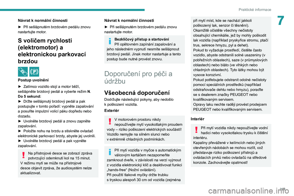 PEUGEOT EXPERT 2021  Návod na použití (in Czech) 201
Praktické informace
7Návrat k normální činnosti
► Při sešlápnutém brzdovém pedálu znovu nastartujte motor.
S voličem rychlosti 
(elektromotor) a 
elektronickou parkovací 
brzdou
 / 