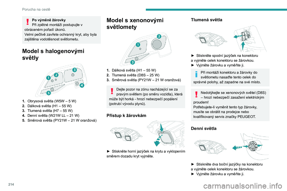 PEUGEOT EXPERT 2021  Návod na použití (in Czech) 214
Porucha na cestě
Po výměně žárovky
Při zpětné montáži postupujte v 
obráceném pořadí úkonů.
Velmi pečlivě zavřete ochranný kryt, aby byla 
zajištěna vodotěsnost světlometu