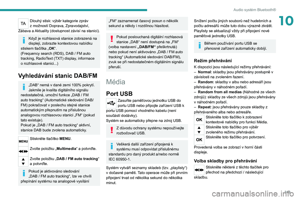 PEUGEOT EXPERT 2021  Návod na použití (in Czech) 243
Audio systém Bluetooth®
10Dlouhý stisk: výběr kategorie zpráv z možností Doprava, Zpravodajství, Zábava a Aktuality (dostupnost závisí na stanici).
Když je rozhlasová stanice zobraze