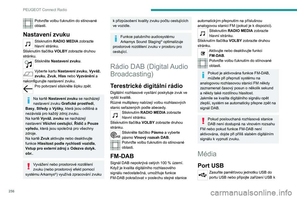 PEUGEOT EXPERT 2021  Návod na použití (in Czech) 256
PEUGEOT Connect Radio
portu USB pomocí vhodného kabelu (není součástí dodávky).
Z důvodu ochrany systému nepoužívejte 
rozbočovač USB.
Systém vytváří seznamy skladeb (tzv. „play