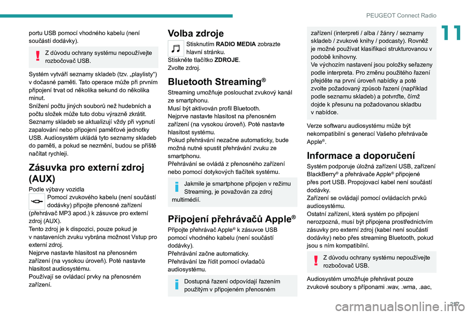 PEUGEOT EXPERT 2021  Návod na použití (in Czech) 257
PEUGEOT Connect Radio
11portu USB pomocí vhodného kabelu (není 
součástí dodávky).
Z důvodu ochrany systému nepoužívejte 
rozbočovač USB.
Systém vytváří seznamy skladeb (tzv. „p