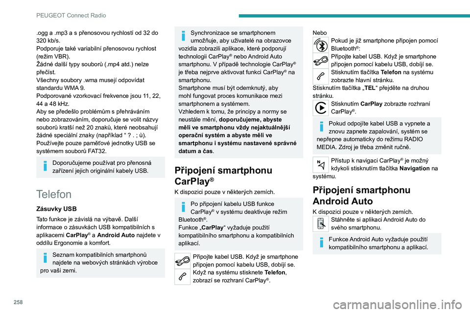 PEUGEOT EXPERT 2021  Návod na použití (in Czech) 258
PEUGEOT Connect Radio
Telefon není připojený pomocí 
Bluetooth®
Připojte kabel USB. Když je smartphone připojen pomocí kabelu USB, dobíjí se.Stisknutím tlačítka Telefon na systému 
