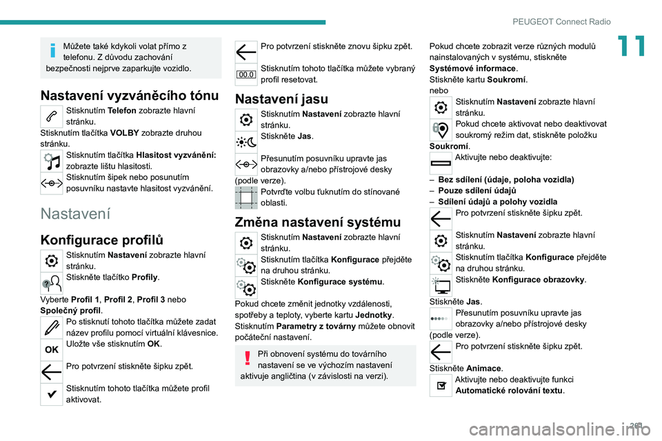 PEUGEOT EXPERT 2021  Návod na použití (in Czech) 261
PEUGEOT Connect Radio
11Můžete také kdykoli volat přímo z 
telefonu. Z důvodu zachování 
bezpečnosti nejprve zaparkujte vozidlo.
Nastavení vyzváněcího tónu
Stisknutím Telefon zobraz