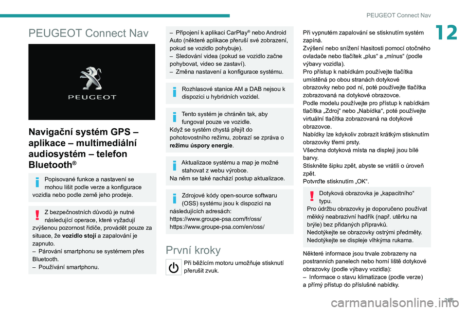 PEUGEOT EXPERT 2021  Návod na použití (in Czech) 265
PEUGEOT Connect Nav
12PEUGEOT Connect Nav 
 
Navigační systém GPS – 
aplikace – multimediální 
audiosystém – telefon 
Bluetooth
®
Popisované funkce a nastavení se 
mohou lišit podl