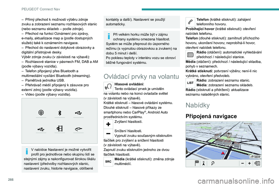 PEUGEOT EXPERT 2021  Návod na použití (in Czech) 266
PEUGEOT Connect Nav
Zadejte nastavení navigace a vyberte cílové místo.
V závislosti na výbavě můžete využívat služby v 
reálném čase.
Aplikace 
 
Ze smartphonu připojeného přes 
