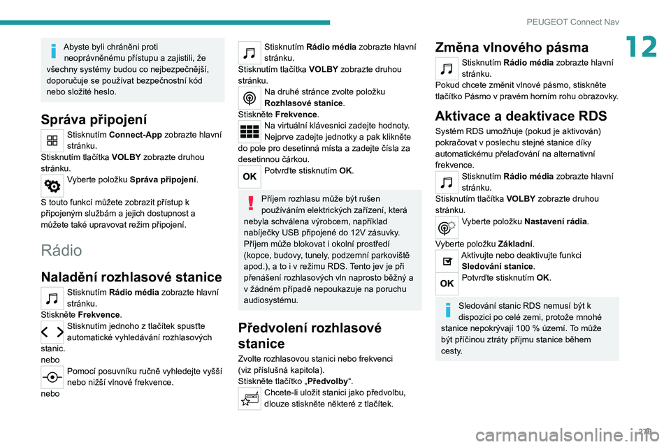 PEUGEOT EXPERT 2021  Návod na použití (in Czech) 279
PEUGEOT Connect Nav
12Abyste byli chráněni proti neoprávněnému přístupu a zajistili, že 
všechny systémy budou co nejbezpečnější, 
doporučuje se používat bezpečnostní kód 
nebo
