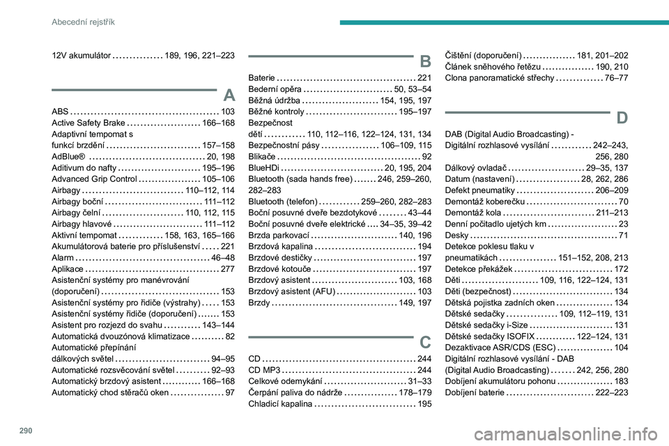 PEUGEOT EXPERT 2021  Návod na použití (in Czech) 290
Abecední rejstřík
12V akumulátor   189, 196, 221–223
A
ABS   103Active Safety Brake   166–168Adaptivní tempomat s  funkcí brzdění   157–158
AdBlue®    20, 198Aditivum do nafty   195