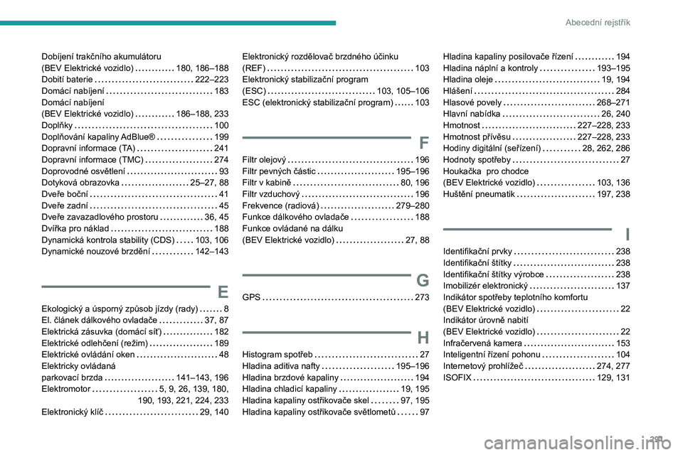PEUGEOT EXPERT 2021  Návod na použití (in Czech) 291
Abecední rejstřík
Dobíjení trakčního akumulátoru  (BEV Elektrické vozidlo)   180, 186–188Dobití baterie   222–223Domácí nabíjení   183Domácí nabíjení  (BEV Elektrické vozidl