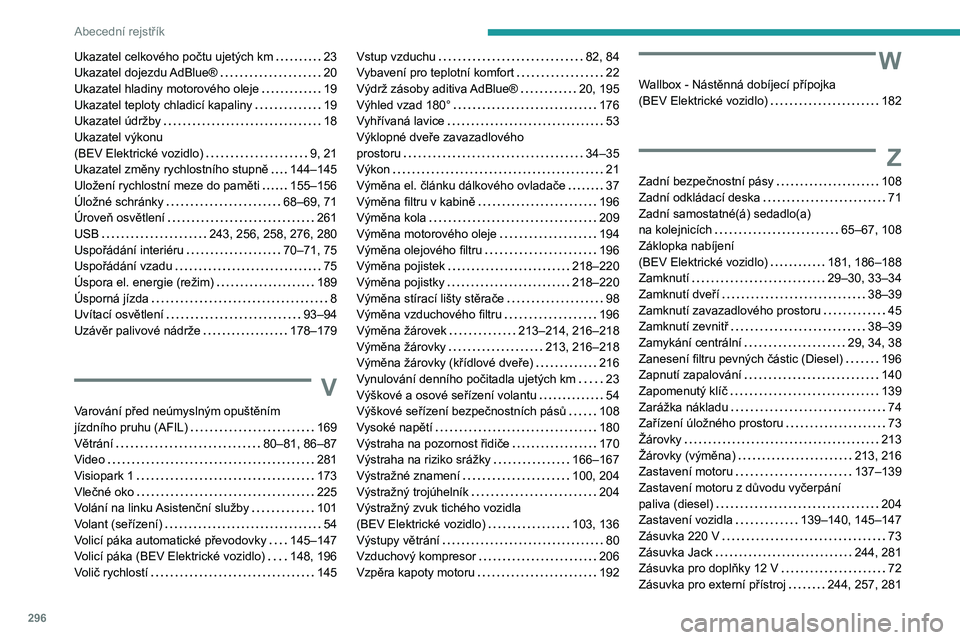 PEUGEOT EXPERT 2021  Návod na použití (in Czech) 296
Abecední rejstřík
Ukazatel celkového počtu ujetých km   23Ukazatel dojezdu AdBlue®   20Ukazatel hladiny motorového oleje   19Ukazatel teploty chladicí kapaliny   19Ukazatel údržby   18U