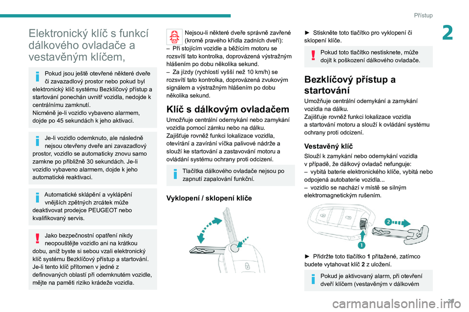 PEUGEOT EXPERT 2021  Návod na použití (in Czech) 29
Přístup
2Elektronický klíč s funkcí 
dálkového ovladače a 
vestavěným klíčem,
Pokud jsou ještě otevřené některé dveře 
či zavazadlový prostor nebo pokud byl 
elektronický kl�
