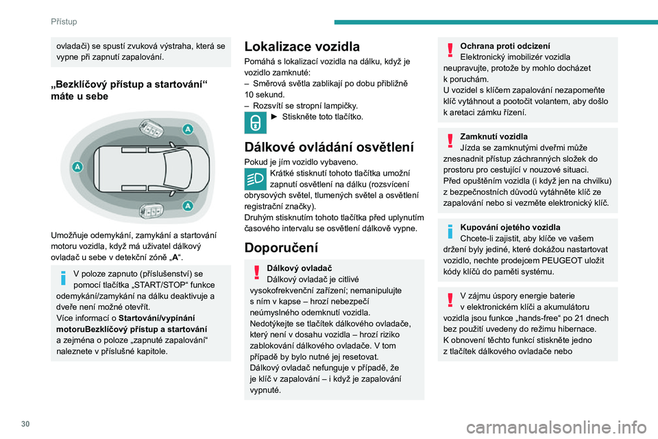 PEUGEOT EXPERT 2021  Návod na použití (in Czech) 30
Přístup
nastartujte motor s elektronickým klíčem ve čtečce.
Více informací o startování se systémem 
Bezklíčový přístup a startování viz příslušná 
kapitola.
Elektrické ruš